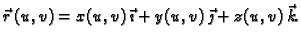 $\displaystyle \vec{r}\,(u,v)=x(u,v)\,\vec{\imath}+y(u,v)\,\vec{\jmath}+ z(u,v)\,\vec{k}.$