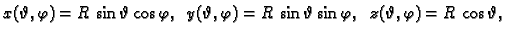 $\displaystyle x(\vartheta,\varphi)=R\,\sin \vartheta\cos \varphi,\;\;
y(\varthe...
...phi)=R\,\sin \vartheta\sin \varphi,\;\;
z(\vartheta,\varphi)=R\,\cos \vartheta,$