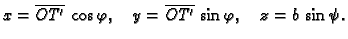 $\displaystyle x = \overline{OT'}\,\cos\varphi{},\quad y =
\overline{OT'}\,\sin\varphi{},\quad z = b\,\sin\psi{}.$