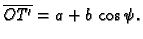 $\displaystyle \overline{OT'} = a + b\,\cos\psi.$