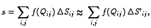 % latex2html id marker 41869
$\displaystyle s = \sum_{i,j} f(Q_{ij})\,\Delta{}S_{ij} \approx{} \sum_{i,j}
f(Q_{ij})\,\Delta{}{S'}_{ij},$