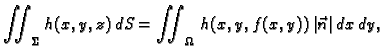 $\displaystyle \iint_{\Sigma} h(x,y,z)\,dS= \iint_{\Omega}\, h(x,y,f(x,y))\,\vert\vec{n}\,\vert\,dx\,dy,$