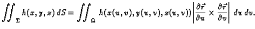 $\displaystyle \iint_{\Sigma} h(x,y,z)\,dS= \iint_{\Omega}\,
h(x(u,v),y(u,v),z(u...
...c{r}}{\partial
u}\times \frac{\partial \vec{r}}{\partial v}\right\vert\,dx\,dy.$