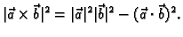 $\displaystyle \vert\vec{a}\times\vec{b}\vert^2=\vert\vec{a}\vert^2\vert\vec{b}\vert^2
-(\vec{a}\cdot\vec{b})^2.$