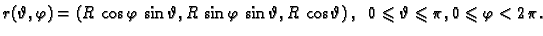 $\displaystyle r(\vartheta,\varphi)=\left(R\,\cos \varphi\,\sin \vartheta,
R\,\s...
...vartheta\right),\;\;0\leqslant\vartheta\leqslant\pi, 0\leqslant\varphi <2\,\pi.$