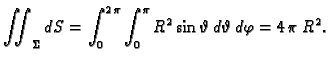 $\displaystyle \iint_{\Sigma}dS= \int_0^{2\,\pi} \int_0^{\pi}
{R^2}\,{{\sin \vartheta}} \,d\vartheta\,d\varphi = 4\,\pi \,{R^2}. $