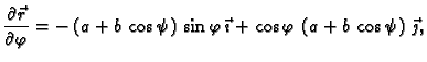 $\displaystyle \frac{\partial \vec{r}}{\partial \varphi}= -\left( a + b\,\cos
\p...
...phi\,\vec{\imath} +
\cos \varphi\,\left(a + b\,\cos \psi\right)\,\vec{\jmath},$