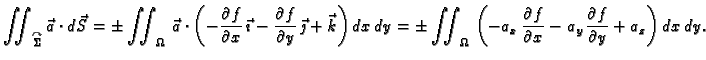 $\displaystyle \iint_{\overset{\curvearrowright}{\Sigma}}\vec{a}\cdot d\vec{S} =...
...\partial f}{\partial x} -a_y\,\frac{\partial
f}{\partial y} + a_z\right)dx\,dy.$