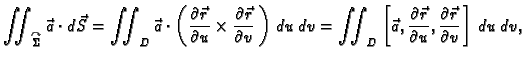 $\displaystyle \iint_{\overset{\curvearrowright}{\Sigma}}\vec{a}\cdot d\vec{S}=\...
...ial \vec{r}}{\partial u},
\frac{\partial \vec{r}}{\partial v}\,\right]\,du\,dv,$