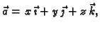 $ \vec{a}=x\,\vec{\imath}+
y\,\vec{\jmath}+ z\,\vec{k},$