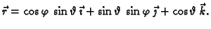 $\displaystyle \vec{r}= \cos \varphi\,\sin \vartheta\,\vec{\imath}+
\sin \vartheta\,\sin \varphi\,\vec{\jmath}+\cos
\vartheta\,\vec{k}.$