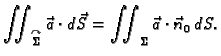 $\displaystyle \iint_{\overset{\curvearrowright}{\Sigma}}\vec{a}\cdot
d\vec{S}=\iint_{\Sigma} \vec{a}\cdot\vec{n}_0\,dS.$