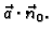 $ \vec{a}\cdot\vec{n}_0.$