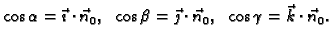 $\displaystyle \cos\alpha=\vec{\imath}\cdot\vec{n}_0,\;\;
\cos\beta=\vec{\jmath}\cdot\vec{n}_0,\;\; \cos\gamma
=\vec{k}\cdot\vec{n}_0.$