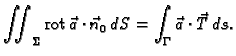 % latex2html id marker 42383
$\displaystyle \iint_{\Sigma} {\rm rot\,}\vec{a}\cdot\vec{n}_0\, dS = \int_{\Gamma}
\vec{a}\cdot\vec{T}\,ds.$