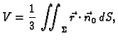 $\displaystyle V = \frac{1}{3}\,\iint_{\Sigma} \vec{r}\cdot\vec{n}_0\,dS,$