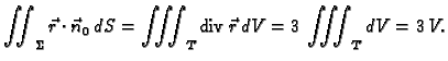 % latex2html id marker 42407 $\displaystyle \iint_{\Sigma} \vec{r}\cdot\vec{n}_0\,dS = \iiint_{T}  {\rm div\,} \vec{r}\,dV = 3\,\iiint_{T} dV = 3\,V.$
