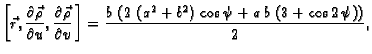 $\displaystyle \left[\vec{r}, \frac{\partial \vec{\rho}}{\partial u},
\frac{\par...
...b^2} \right) \,\cos \psi + a\,b\,\left( 3 +
\cos 2\,\psi \right) \right)}{2}},$