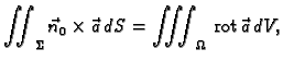 % latex2html id marker 42429
$\displaystyle \iint_{\Sigma} \vec{n}_0\times\vec{a}\,dS =
\iiint_{\Omega}\,{\rm rot\,}\vec{a}\,dV,$