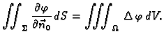 $\displaystyle \iint_{\Sigma}\frac{\partial\varphi}{\partial\vec{n}_0}\,dS = \iiint_{\Omega}\,
\Delta\,\varphi\,dV.$