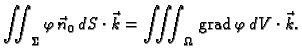 % latex2html id marker 42439
$\displaystyle \iint_{\Sigma} \varphi\, \vec{n}_0\,dS \cdot\vec{k} =
\iiint_{\Omega}\,{\rm grad\,}\varphi \,dV\cdot\vec{k}.$