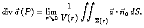 % latex2html id marker 42464
$\displaystyle {\rm div\,}\vec{a}\,(P) = \lim_{r\searrow 0}\frac{1}{V(r)}
\iint_{\Sigma(r)}\vec{a}\cdot \vec{n}_0\,dS.$