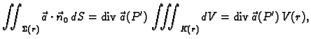 % latex2html id marker 42470
$\displaystyle \iint_{\Sigma(r)}\vec{a}\cdot \vec{n}_0\,dS =
{\rm div\,}\vec{a}(P')\,\iiint_{K(r)} dV = {\rm div\,}\vec{a}(P')\,V(r),$