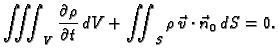 $\displaystyle \iiint_V \frac{\partial\rho}{\partial t}\,dV +
\iint_S\rho\,\vec{v}\cdot\vec{n}_0\, dS = 0.$