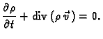 % latex2html id marker 42555
$\displaystyle \frac{\partial\rho}{\partial t} + {\rm div\,}(\rho\,\vec{v}\,) = 0.$