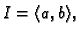 $ I=\langle a,b\rangle,$