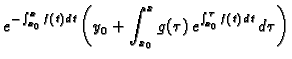 $\displaystyle e^{-\int _{x_0}^x f(t)\,dt}\left(y_0+\int _{x_0}^x g(\tau )\,
e^{\int _{x_0}^{\tau } f(t)\,dt}\,d\tau\right)$