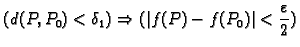 $\displaystyle (d(P,P_0)<\delta_1 )\Rightarrow (\vert f(P)-f(P_0)\vert<\frac{\varepsilon}{2})$