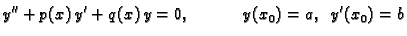 $\displaystyle y''+p(x)\,y'+q(x)\,y=0,\hspace{.5in}y(x_0)=a,\;\; y'(x_0)=b$