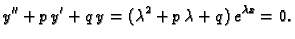 $\displaystyle y''+p\,y'+q\,y=(\lambda ^2+p\,\lambda +q)\,e^{\lambda x}=0. $