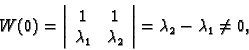 \begin{displaymath}
% latex2html id marker 43579
W(0)=\left\vert
\begin{array}{c...
... \lambda_2
\end{array}\right\vert=\lambda_2 - \lambda_1 \neq 0,\end{displaymath}