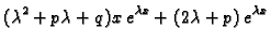 $\displaystyle (\lambda ^2 +p\lambda +q)x\,e^{\lambda x}+(2\lambda +p)\,
e^{\lambda x}$