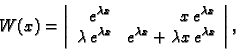 \begin{displaymath}
% latex2html id marker 43610
W(x)=\left\vert
\begin{array}{r...
... e^{\lambda x}+\lambda x\,e^{\lambda x}
\end{array}\right\vert,\end{displaymath}