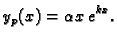 $\displaystyle y_p(x)=\alpha x\,e^{kx}.$