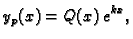 $\displaystyle y_p(x)=Q(x)\,e^{kx},$