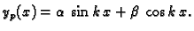 $\displaystyle y_p(x)=\alpha \,\sin k\,x+\beta \,\cos k\,x.$