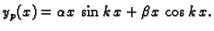 $\displaystyle y_p(x)=\alpha x\,\sin k\,x+\beta x\,\cos k\,x.$