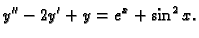 $\displaystyle y''-2y'+y=e^x + \sin ^2 x.$