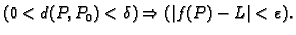 $\displaystyle (0<d(P,P_0)<\delta )\Rightarrow (\vert f(P)-L\vert<\varepsilon ).$