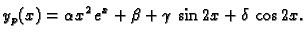 $\displaystyle y_p(x)=\alpha x^2\,e^x+\beta +\gamma \,\sin 2x+\delta \,\cos 2x.$