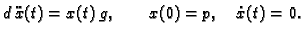 $\displaystyle d\,\ddot{x}(t) = x(t)\,g,\qquad x(0) = p,\quad \dot{x}(t) = 0.$