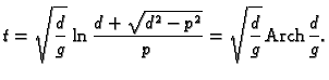 % latex2html id marker 43770
$\displaystyle t = \sqrt{\frac{d}{g}}\,\ln \frac{d + \sqrt{d^2 - p^2}}{p} =
\sqrt{\frac{d}{g}}\,{\rm Arch}\,\frac{d}{g}.$