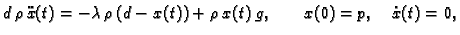 $\displaystyle d\,\rho{}\,\ddot{x}(t) = -\lambda{}\,\rho\,(d-x(t)) +
\rho{}\,x(t)\,g,\qquad x(0) = p,\quad \dot{x}(t) = 0,$