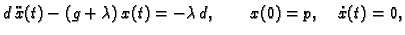 $\displaystyle d\,\ddot{x}(t) - (g +\lambda{})\,x(t) = -\lambda{}\,d,\qquad x(0) =
p,\quad \dot{x}(t) = 0,$