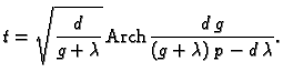 % latex2html id marker 43784
$\displaystyle t = \sqrt{\frac{d}{g + \lambda}}\,{\rm Arch}\,\frac{d\,g}
{\left( g + \lambda \right) \,p - d\,\lambda}.$