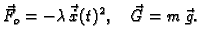 $\displaystyle \vec{F}_o = - \lambda{}\,\vec{\dot{x}}(t)^2,\quad \vec{G} = m\,\vec{g}.$